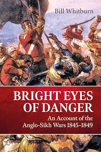 Bright Eyes of Danger: An Account of the Anglo-sikh Wars 1845-1849 Bright Eyes of Danger: An Account of the Anglo-sikh Wars 1845-1849 von Helion & Company