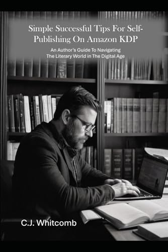 Simple, Successful Self-Publishing for Amazon KDP: An Author’s Guide To Navigating The Literary World in The Digital Age von Independently published