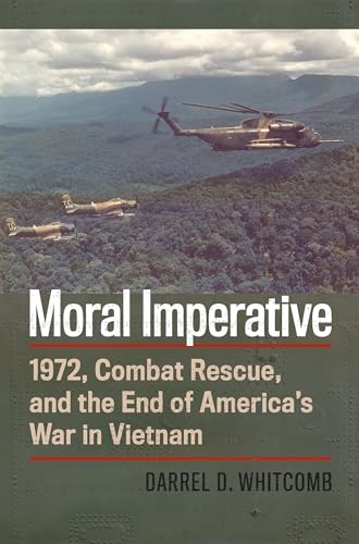 Moral Imperative: 1972, Combat Rescue, and the End of America's War in Vietnam: 1972, Combat Rescue, and the End of America’s War in Vietnam (Modern War Studies) von University Press of Kansas