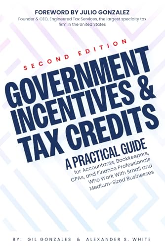 Government Incentives and Tax Credits: A Practical Guide for Accountants, Bookkeepers, CPAs, and Finance Professionals Who Work With Small and Medium-Sized Businesses