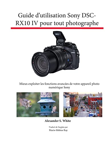 Guide d’utilisation Sony DSC-RX10 IV pour tout photographe: Mieux exploiter les fonctions avancées de votre appareil photo numérique Sony