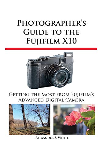 Photographer's Guide to the Fujifilm X10 von White Knight Press