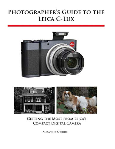 Photographer's Guide to the Leica C-Lux: Getting the Most from Leica's Compact Digital Camera Photographer's Guide to the Leica C-Lux: Getting the Most from Leica's Compact Digital Camera