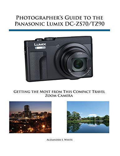 Photographer's Guide to the Panasonic Lumix DC-ZS70/TZ90: Getting the Most from this Compact Travel Zoom Camera Photographer's Guide to the Panasonic Lumix DC-ZS70/TZ90: Getting the Most from this Compact Travel Zoom Camera von White Knight Press