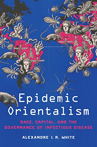 Epidemic Orientalism: Race, Capital, and the Governance of Infectious Disease von Stanford University Press