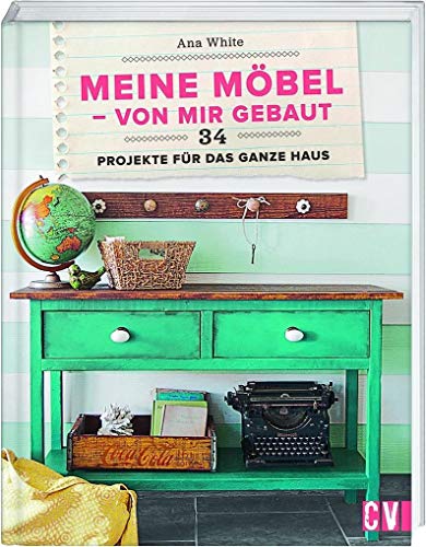 Meine Möbel - von mir gebaut: 34 Projekte für das ganze Haus Meine Möbel - von mir gebaut: 34 Projekte für das ganze Haus