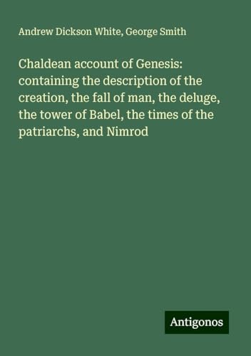 Chaldean account of Genesis: containing the description of the creation, the fall of man, the deluge, the tower of Babel, the times of the patriarchs, and Nimrod von Antigonos Verlag
