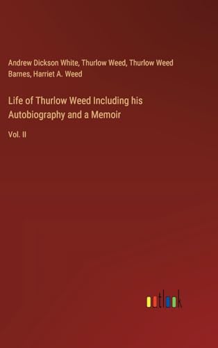 Life of Thurlow Weed Including his Autobiography and a Memoir: Vol. II von Outlook Verlag