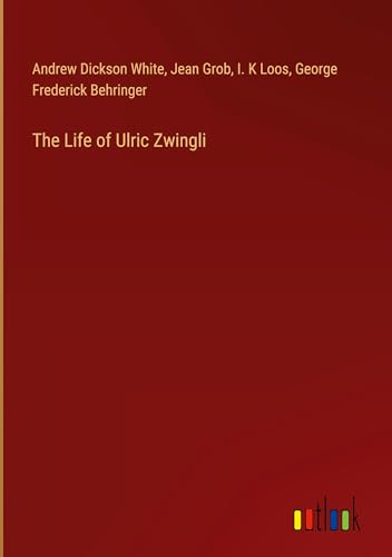 The Life of Ulric Zwingli von Outlook Verlag