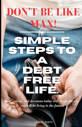 Don't be like Max! Simple Steps To A Debt Free Life