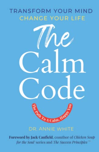 The Calm Code: Six Weeks To A Calmer, Happier You: Transform Your Mind, Change Your Life