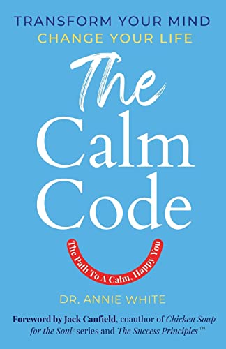 The Calm Code: Six Weeks To A Calmer, Happier You: Transform Your Mind, Change Your Life