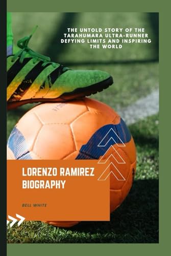 Lorena Ramírez Biography: The Untold Story of the Tarahumara Ultra-Runner Defying Limits and Inspiring the World von Independently published