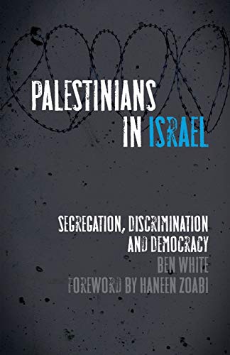 Palestinians in Israel: Segregation, Discrimination and Democracy Palestinians in Israel: Segregation, Discrimination and Democracy