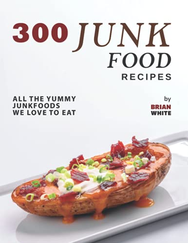 300 Junk Food Recipes: All The Yummy Junkfoods We Love to Eat von Independently published