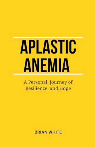 APLASTIC ANEMIA: A Personal Journey of Resilience and Hope von Independently published