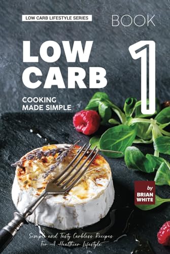Low Carb Cooking Made Simple - Book 1: Simple and Tasty Carbless Recipes For A Healthier Lifestyle (Low Carb Lifestyle Series, Band 1) von Independently published