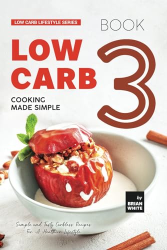 Low Carb Cooking Made Simple - Book 3: Simple and Tasty Carbless Recipes For A Healthier Lifestyle (Low Carb Lifestyle Series, Band 3) von Independently published