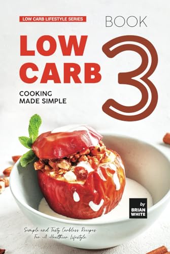 Low Carb Cooking Made Simple - Book 3: Simple and Tasty Carbless Recipes For A Healthier Lifestyle (Low Carb Lifestyle Series, Band 3) von Independently published