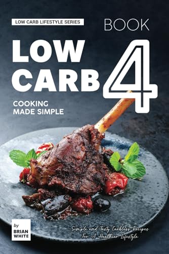 Low Carb Cooking Made Simple - Book 4: Simple and Tasty Carbless Recipes For A Healthier Lifestyle (Low Carb Lifestyle Series, Band 4) von Independently published