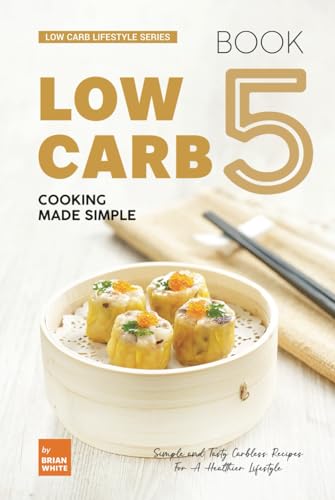 Low Carb Cooking Made Simple - Book 5: Simple and Tasty Carbless Recipes For A Healthier Lifestyle (Low Carb Lifestyle Series, Band 5) von Independently published