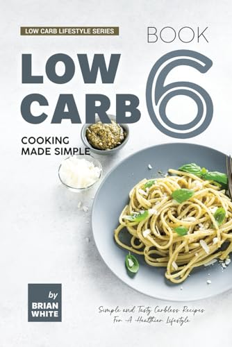 Low Carb Cooking Made Simple - Book 6: Simple and Tasty Carbless Recipes For A Healthier Lifestyle (Low Carb Lifestyle Series, Band 6) von Independently published