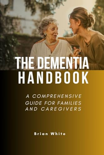 THE DEMENTIA HANDBOOK: A Comprehensive Guide for Families and Caregivers von Independently published