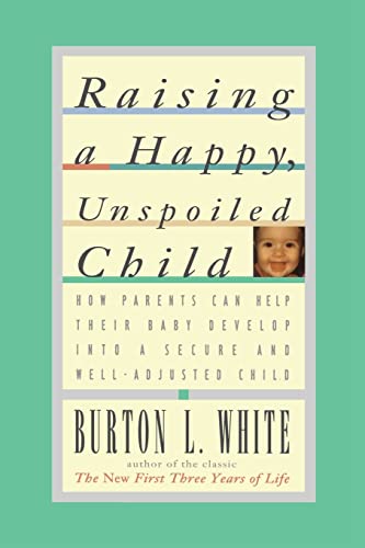 Raising a Happy, Unspoiled Child (How Parents Can Help Their Baby Develop Into a Secure and We)