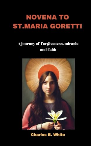 NOVENA TO ST. MARIA GORETTI: A journey of forgiveness, miracle and faith von Independently published