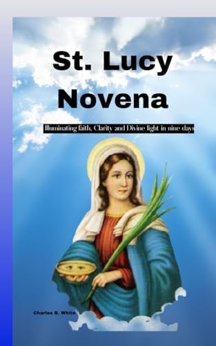 ST. LUCY NOVENA: Illuminating faith, Clarity and Divine light in nine days (Novena prayers booklets) von Independently published