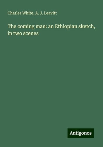 The coming man: an Ethiopian sketch, in two scenes von Antigonos Verlag