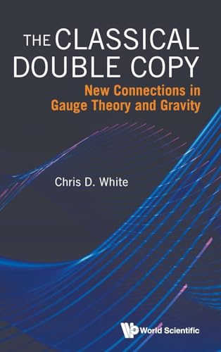 Classical Double Copy, The: New Connections In Gauge Theory And Gravity Classical Double Copy, The: New Connections In Gauge Theory And Gravity von World Scientific Publishing Company