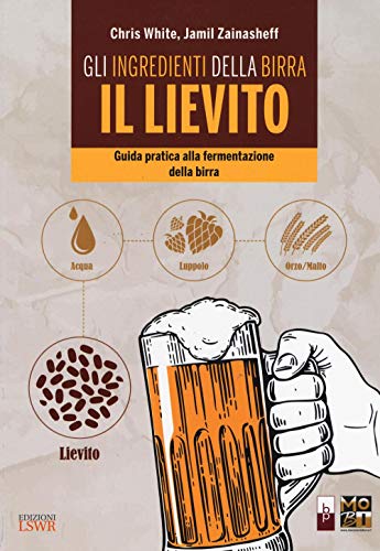Gli ingredienti della birra: il lievito: Guida Pratica Alla Fermentazione Della Birra (Grandi passioni)