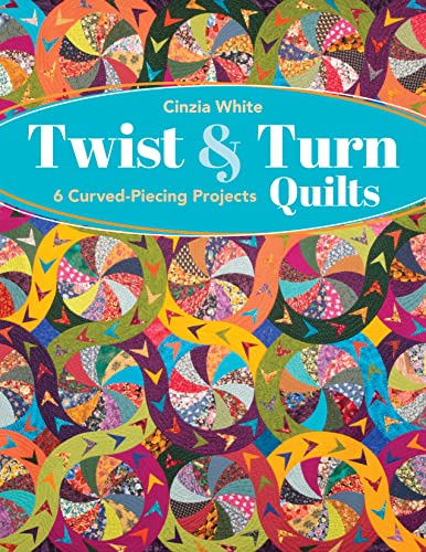 Twist & Turn Quilts: 6 Curved-piecing Projects