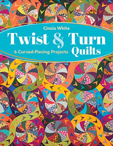 Twist & Turn Quilts: 6 Curved-piecing Projects von C & T Publishing