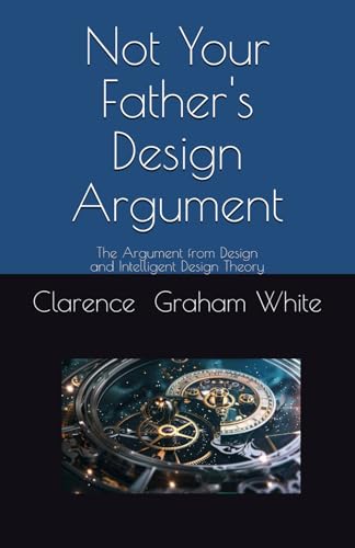 Not Your Father's Design Argument: The Argument from Design and Intelligent Design Theory von Independently published