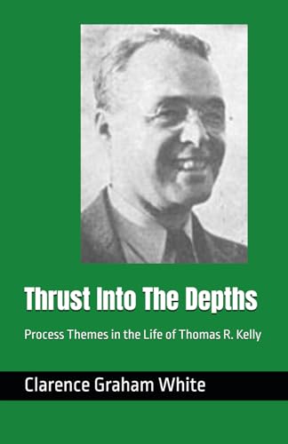 Thrust Into The Depths: Process Themes in the Life of Thomas R. Kelly von Independently published