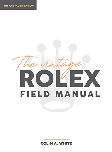The Vintage Rolex Field Manual: An Essential Collectors Reference Guide (Chevalier, Band 1) von Morningtundra
