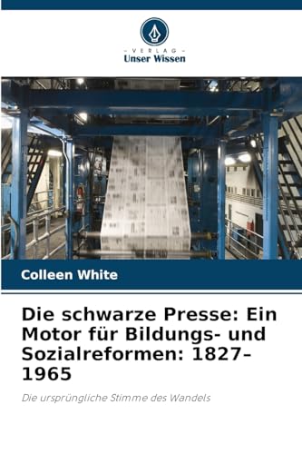 Die schwarze Presse: Ein Motor für Bildungs- und Sozialreformen: 1827–1965: Die ursprüngliche Stimme des Wandels