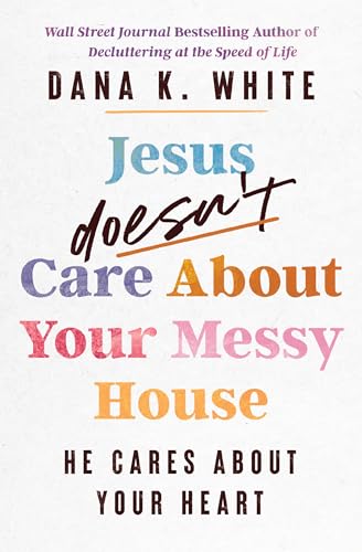 Jesus Doesn't Care About Your Messy House: He Cares About Your Heart Jesus Doesn't Care About Your Messy House: He Cares About Your Heart von Thomas Nelson