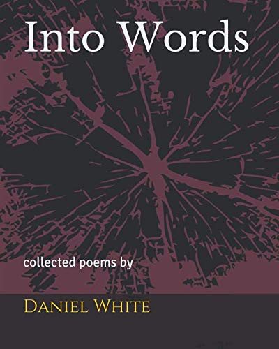 Into Words: collected poems by Daniel White von Independently published
