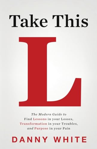 Take This L: The Modern Guide to Find Lessons in your Losses, Transformation in your Troubles, and Purpose in your Pain von Whitehorse Publishing LLC
