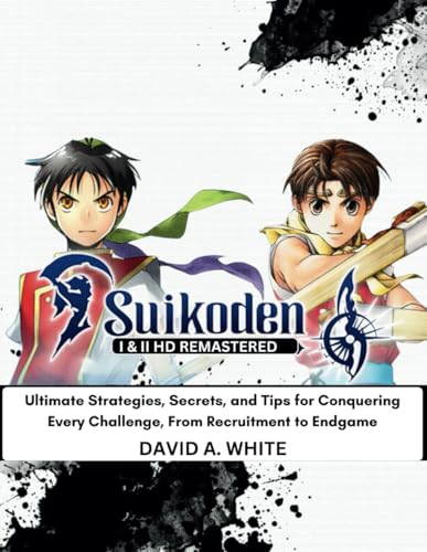 SUIKODEN I &Il HD REMASTERED GAME GUIDE: Ultimate Strategies, Secrets, and Tips for Conquering Every Challenge, From Recruitment to Endgame von Independently published