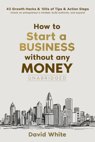 How to start a business: How to start a business without any money and the one thing you need to ensure your business avoids the statistical ... hacks (Business Growth Strategy, Band 1) von Independently published