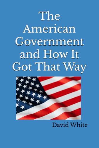 The American Government and How It Got That Way von Independently published