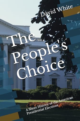 The People's Choice: A Short History of the American Presidential Elections von Independently published
