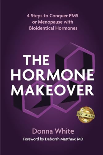 The Hormone Makeover: Four Steps to Conquer PMS or Menopause with Bioidentical Hormones von Best Seller Publishing, LLC