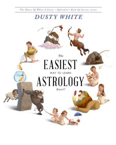 The Easiest Way to Learn Astrology—EVER!!: A revolutionary way to actually LEARN astrology, and STOP RELYING on astrology books for answers (Aphrodite's Book of Secrets) von Dusty White