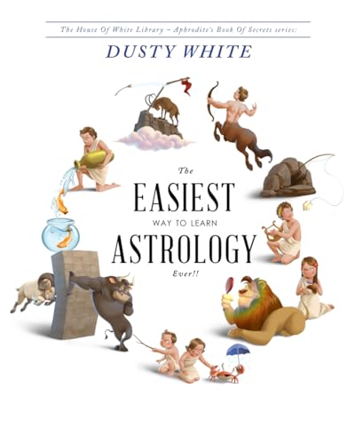 The Easiest Way to Learn Astrology—EVER!!: A revolutionary way to actually LEARN astrology, and STOP RELYING on astrology books for answers (Aphrodite's Book of Secrets) von Dusty White