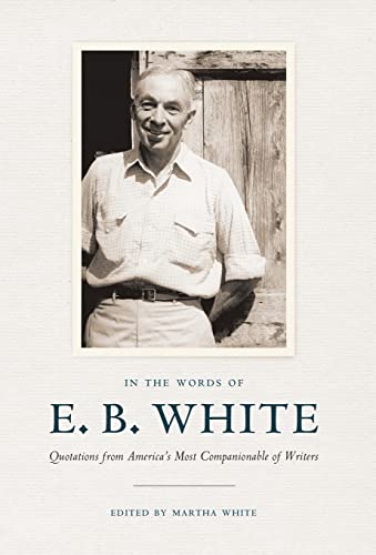 In the Words of E. B. White: Quotations from America's Most Companionable of Writers